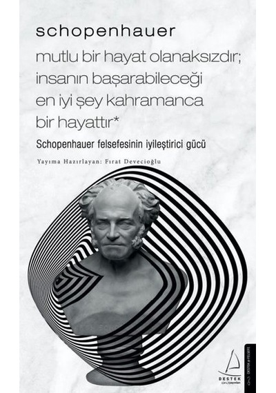 Schopenhauer - Mutlu Bir Hayat Olanaksızdır - İnsanın Başarabileceği En İyi Şey Kahramanca Bir Hayat - Fırat Devecioğlu - Destek Yayınları