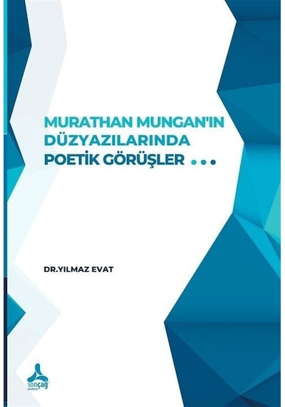Murathan Mungan'ın Düzyazılarında Poetik Görüşler - Yılmaz Evat - Sonçağ Yayınları