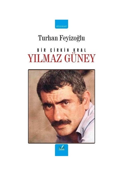 Bir Çirkin Kral: Yılmaz Güney - Turhan Feyizoğlu - İzan Yayıncılık