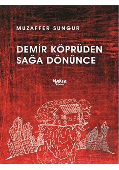 Demir Köprüden Sağa Dönünce - Muzaffer Sungur - Yakın Kitabevi
