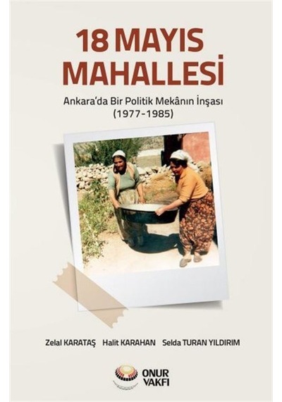 18 Mayıs Mahallesi-Ankara'da Bir Poliitk Mekanın İnşası 1977-1985 - Halit Karahan - Onur Vakfı