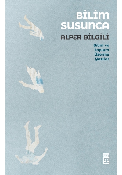 Bilim Susunca  - Bilim Toplum Üzerine Yazılar  - Alper Bilgili  - Timaş Yayınları