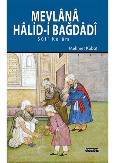 Mevlana Halid-i Bağdadi - Mehmet Kubat - Hikmetevi Yayınları