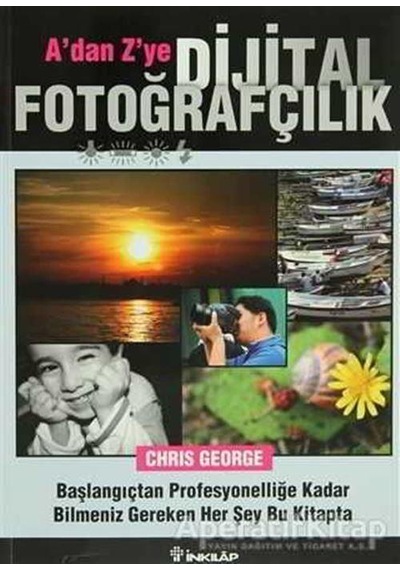 A'dan Z'ye Dijital Fotoğrafçılık Kitabı - Chris George - İnkılap Kitabevi
