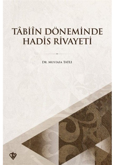 Tabiin Döneminde Hadis Rivayeti - Mustafa Tatlı - Türkiye Diyanet Vakfı Yayınları