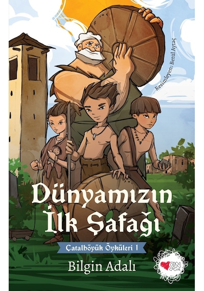 Dünyamızın İlk Şafağı - Çatalhöyük Öyküleri 1 - Bilgin Adalı - Can Çocuk Yayınları