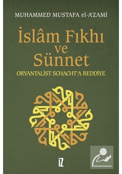İslam Fıkıh ve Sünnet - Oryantalist Schacht'a Reddiye - Mustafa El-A'Zami - İz Yayıncılık