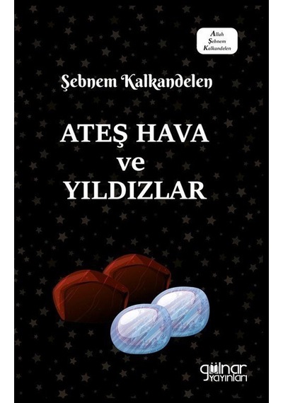 Ateş Hava ve Yıldızlar - Şebnem Kalkandelen - Gülnar Yayınları
