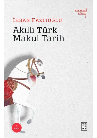 Akıllı Türk Makul Tarihi  - İhsan Fazlıoğlu  - Ketebe