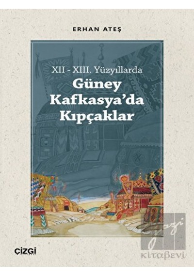 12-13. Yüzyıllarda Güney Kafkasya'da Kıpçaklar - Erhan Ateş - Çizgi Kitabevi