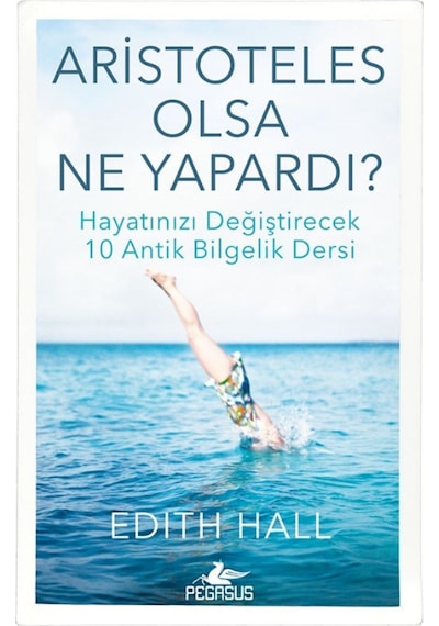 Aristoteles Olsa Ne Yapardı? / Edith Hall