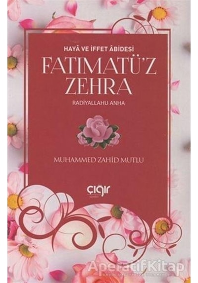 Fatımatü'z Zehra -Haya ve İffet Abidesi  - Muhammed Zahid Mutlu  - Çığır Yayınları