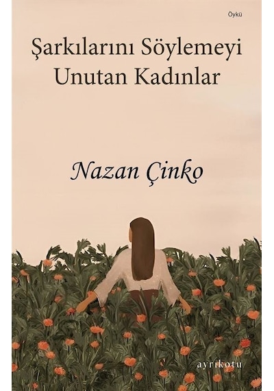 Şarkılarını Söylemeyi Unutan Kadınlar - Nazan Çinko - Ayrıkotu Yayınları