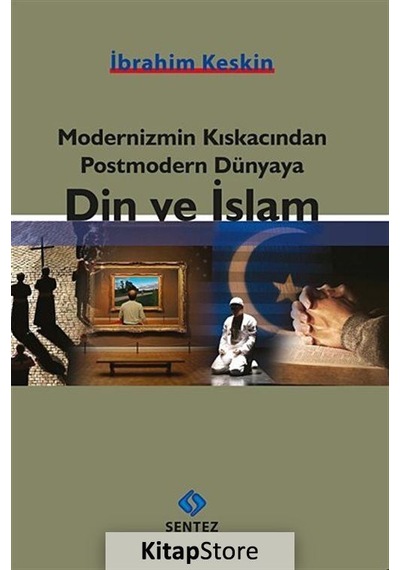 Modernizmin Kıskacından Postmodern Dünyaya Din ve İslam - İbrahim Keskin - Sentez Yayıncılık