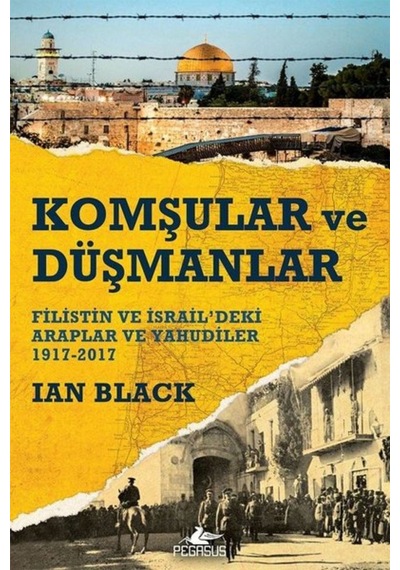 Komşular Ve Düşmanlar: Filistin Ve İsrail’deki Araplar Ve Yahudiler 1917-2017 & Ian Black