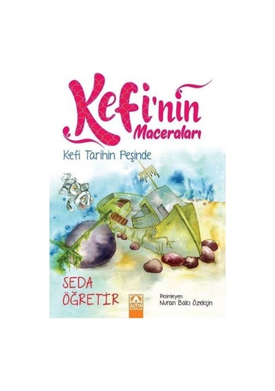 Kefi Tarihin Peşinde-Kefi'nin Maceraları - Seda Öğretir - Altın Kitaplar