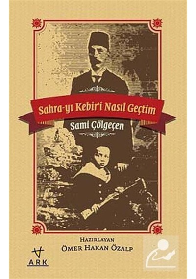 Sahra-Yı Kebir'I Nasıl Geçtim / Sami Çölgeçen 9786055350567