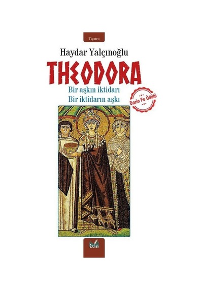 Theodora - Bir Aşkın İktidarı Bir İktidarın Aşkı - Haydar Yalçınoğlu - İzan Yayıncılık