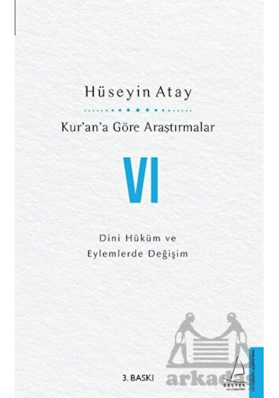 Kur'an'a Göre Araştırmalar 6 - Dini Hüküm ve Eylemlerde Değişim - Hüseyin Atay - Destek Yayınları
