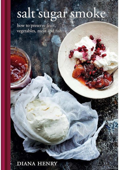 Salt Sugar Smoke: How To Preserve Fruit, Vegetables, Meat And Fish