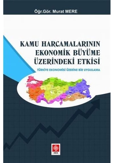 Kamu Harcamalarının Ekonomik Büyüme Üzerindeki Etkisi  - Murat Mere  - Ekin Basım Yayın