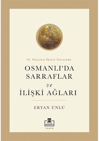 Osmanlı'da Sarraflar ve İlişki Ağları - 18. Yüzyılın İkinci Yarısında - Ertan Ünlü - Timaş Akademi