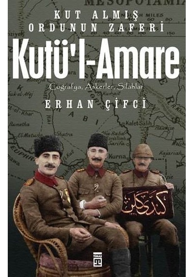 Kut'ül-Amare- Kut Almış Ordunu Zaferi - Erhan Çifci - Timaş Yayınları