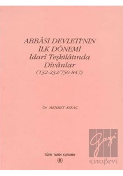 Abbasi Devleti’nin İlk Dönemi -  İdari Teşkilatında Divanlar -  Türk Tarih Kurumu Yayınları