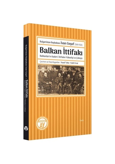 Balkan İttifakı: Balkanlar'ın Kaderi-İttifakın Yükselişi ve Çöküşü - Bulgaristan Başbakanı İvan Geşo- Büyüyenay Yayınları