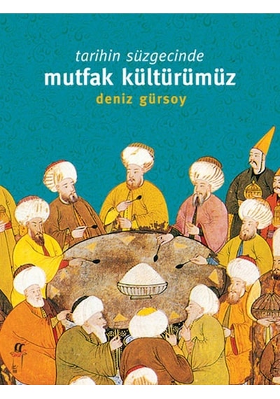 Tarihin Süzgecinde Mutfak Kültürümüz - Deniz Gürsoy - Oğlak Yayıncılık
