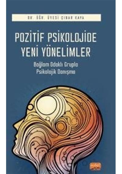 Pozitif Psikolojide Yeni Yönelimler - Bağlam Odaklı Grupla Psikolojik Danışma - Çınar Kaya - Nobel Bilimsel Eserler