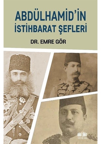 Abdülhamid'in İstihbarat Şefleri - Emre Gör - Akıl Fikir Yayınları