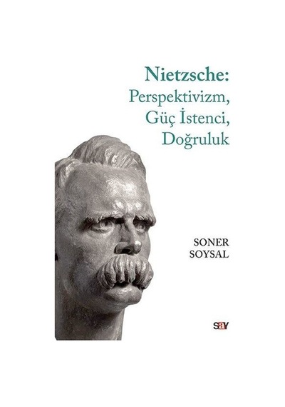 Nietzsche: Perspektivizm-Güç İstenci-Doğruluk - Soner Soysal - Say Yayınları