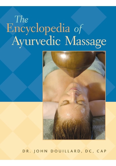 The Encyclopedia Of Ayurvedic Massage