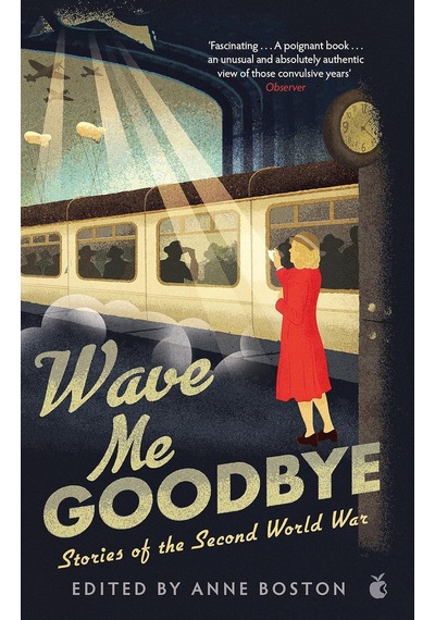 Wave Me Goodbye: Stories Of The Second World War