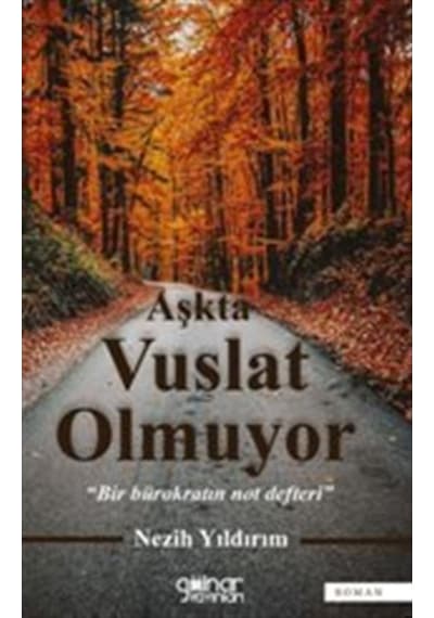 Aşkta Vuslat Olmuyor - Bir Bürokratın Not Defteri - Nezih Yıldırım - Gülnar Yayınları