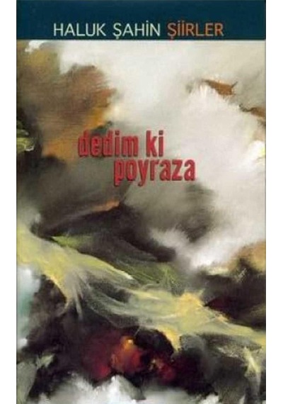 Dedim Ki Poyraza - Haluk Şahin Şiirler İlk Baskı 2007