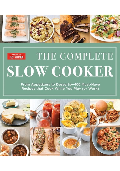 The Complete Slow Cooker: From Appetizers To Desserts - 400 Must-have Recipes That Cook While You Play Orwork