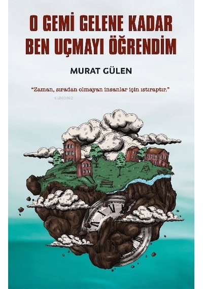 O Gemi Gelene Kadar Ben Uçmayı Öğrendim - Murat Gülen - İndigo Kitap