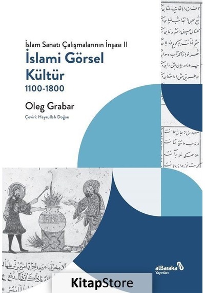 İslami Görsel Kültür 1100 - 1800: İslam Sanatı Çalışmalarının İnşası 2 - Oleg Grabar - alBaraka Yayınları