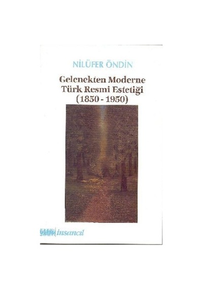 Gelenekten Moderne Türk Resmi Estetiği (1850-1950) - Nilüfer Öndin - İnsancıl Yayınları