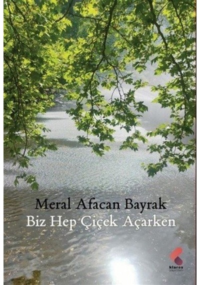 Biz Hep Çiçek Açarken / Meral Afacan Bayrak