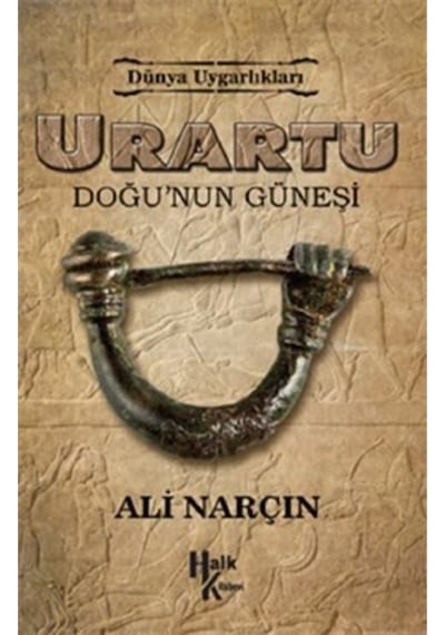 Urartu: Doğu’nun Güneşi - Dünya Uygarlıkları Ali Narçın Halk Kitabevi