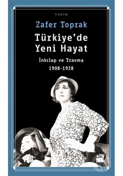 Türkiye’De Yeni Hayat-Inkılap Ve Travma 1908-1928