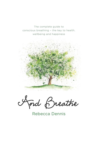 And Breathe: The Complete Guide To Conscious Breathing The Key To Health, Wellbeing And Happiness