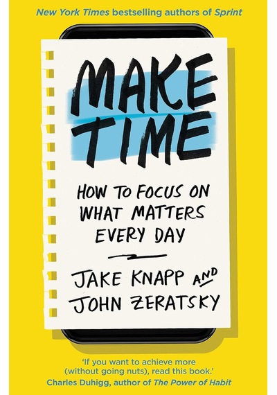 Make Time: How To Focus On What Matters Every Day