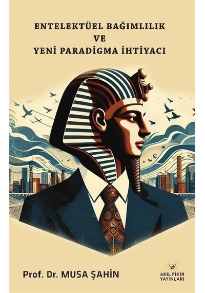 Entelektüel Bağımlılık Ve Yeni Paradigma İhtiyacı / Prof. Dr. Musa Şahin