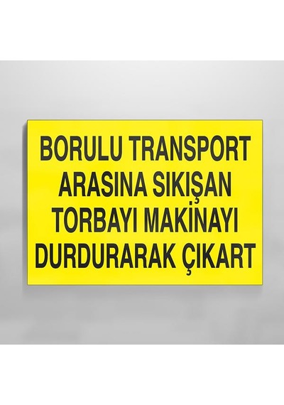 Borulu Transport Arasına Sıkışan Torbayı Makinayı Durdurarak Çıkar Uyarı Levhası 30x40cm