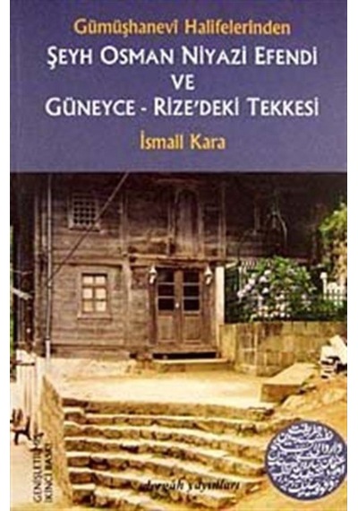 Gümüşhanevi Halifelerinden Şeyh Osman Niyazi Efendi ve Güneyce - Rize'deki Tekkesi - İsmail Kara - Dergah Yayınları