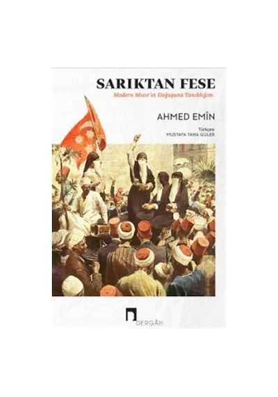 Sarıktan Fese - Modern Mısır'ın Doğuşuna Tanıklığım - Ahmed Emin - Dergah Yayınları